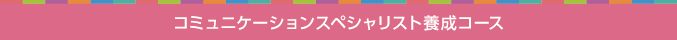 コミュニケーションスペシャリスト養成コース